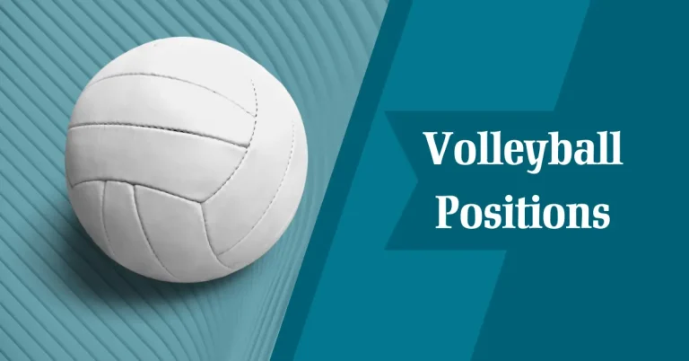 A Comprehensive Guide About Volleyball Player Positions