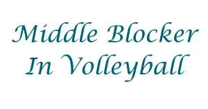 Middle Blocker or Middle Hitter In Volleyball – Essential Tips & Tricks For Mastering Middle Blocker In Volleyball